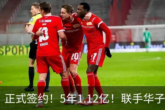 正式签约！5年1.12亿！联手华子和三球